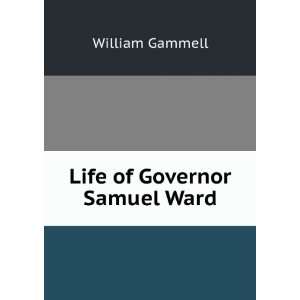  Life of Governor Samuel Ward William Gammell Books