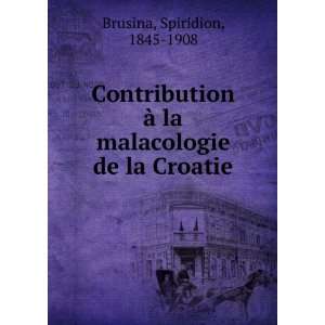   Ã  la malacologie de la Croatie Spiridion, 1845 1908 Brusina Books