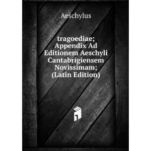   Aeschyli Cantabrigiensem Novissimam; (Latin Edition) Aeschylus Books