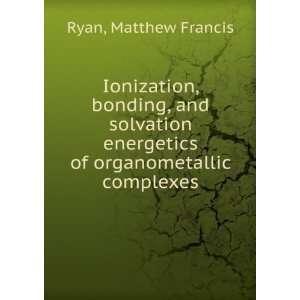  Ionization, bonding, and solvation energetics of 