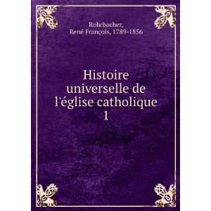  glise catholique. 1 RenÃ© FranÃ§ois, 1789 1856 Rohrbacher Books