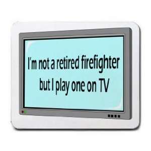  Im not a retired firefighter but I play one on TV 
