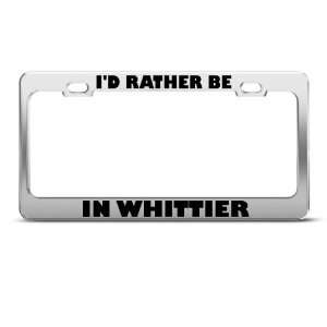  ID Rather Be In Whittier Metal license plate frame Tag 