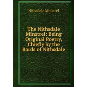 The Nithsdale Minstrel Being Original Poetry, Chiefly by the Bards of 