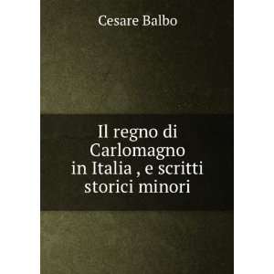   Carlomagno in Italia , e scritti storici minori Cesare Balbo Books