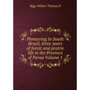   life in the Province of Paraa Volume 1 Bigg Wither Thomas P Books