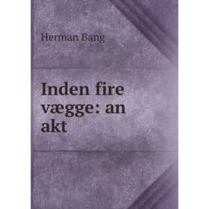  Inden fire vÃ¦gge an akt Herman Bang Books