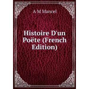  Histoire Dun PoÃ«te (French Edition) A M Mancel Books