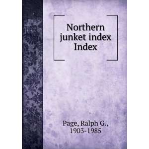  Northern junket index. Index Ralph G., 1903 1985 Page 