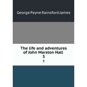  The life and adventures of John Marston Hall . 3 G. P. R 