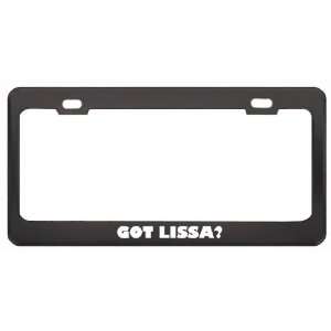 Got Lissa? Girl Name Black Metal License Plate Frame Holder Border Tag