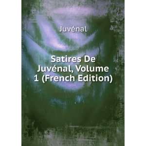    Satires De JuvÃ©nal, Volume 1 (French Edition) JuvÃ©nal Books