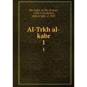  Al Trkh al kabr. 1 Al ibn al asan, 1105 1176,Badrn, Abd 