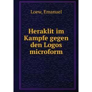  Heraklit im Kampfe gegen den Logos microform Emanuel Loew 