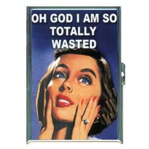  OH GOD I AM SO TOTALLY WASTED ID Holder, Cigarette Case or 