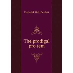  The prodigal pro tem Frederick Orin Bartlett Books