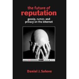 The Future of Reputation Gossip, Rumor, and Privacy on the Internet 