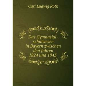   in Bayern zwischen den Jahren 1824 und 1843 . Carl Ludwig Roth Books