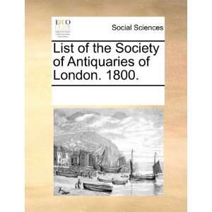  List of the Society of Antiquaries of London. 1800 