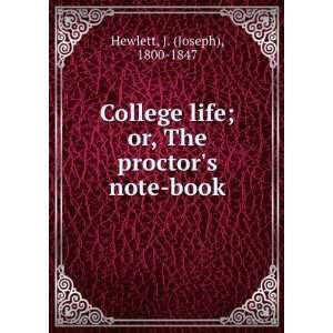  College life; or, The proctors note book. J. Hewlett 