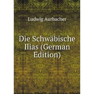  Die SchwÃ¤bische Ilias (German Edition) Ludwig 