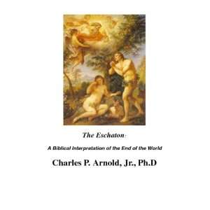  The Eschaton A Biblical Interpretation of the End of the World 