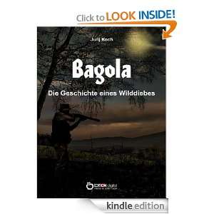 Bagola. Die Geschichte eines Wilddiebs (German Edition) Jurij Koch 