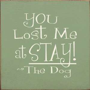  You Lost Me At Stay ~ The Dog Wooden Sign