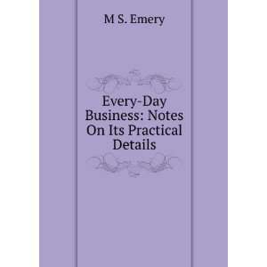   Every Day Business Notes On Its Practical Details M S. Emery Books