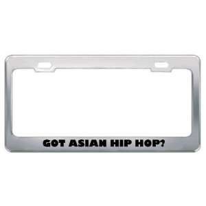 Got Asian Hip Hop? Music Musical Instrument Metal License Plate Frame 