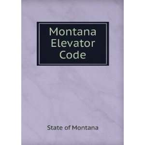  Montana Elevator Code State of Montana Books
