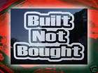 BUILT NOT BOUGHT, WHITE DECAL (( JEEP, 4X4, TRUCK, MUD