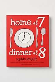 Home At 7, Dinner At 8 100 Satisfying Suppers On The Table In An Hour 