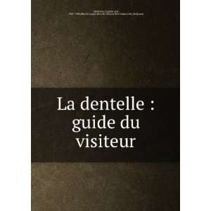  La dentelle  guide du visiteur EugÃ¨ne van, 1847 1926 