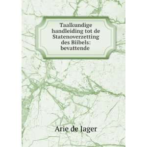   de Statenoverzetting des Biibels bevattende . Arie de Jager Books