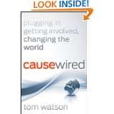 CauseWired Plugging In, Getting Involved, Changing the World by Tom 