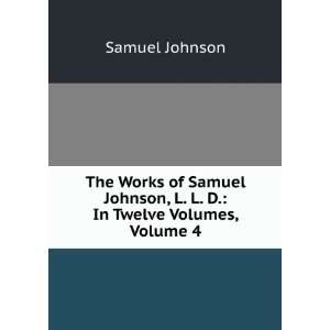  The Works of Samuel Johnson, L. L. D. In Twelve Volumes 