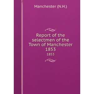 Report of the selectmen of the Town of Manchester. 1853 Manchester (N 
