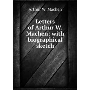   Arthur W. Machen With Biographical Sketch Arthur Webster Machen