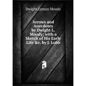  Arrows and Anecdotes by Dwight L. Moody; with a Sketch of 