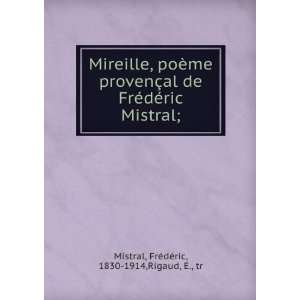   ric Mistral; FrÃ©dÃ©ric, 1830 1914,Rigaud, E., tr Mistral Books