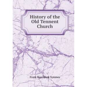  History of the Old Tennent Church Frank Rosebrook Symmes Books