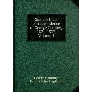   George Canning 1821 1827, Volume 1 Edward John Stapleton George