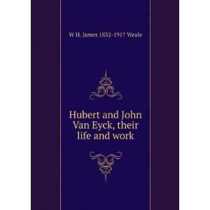  Hubert and John Van Eyck, their life and work W H. James 