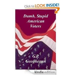 Dumb, Stupid American Voters G.P. Geoghegan  Kindle Store