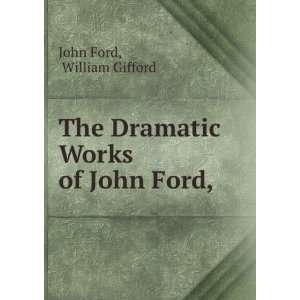    The Dramatic Works of John Ford, William Gifford John Ford Books