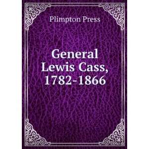 General Lewis Cass, 1782 1866 Plimpton Press  Books