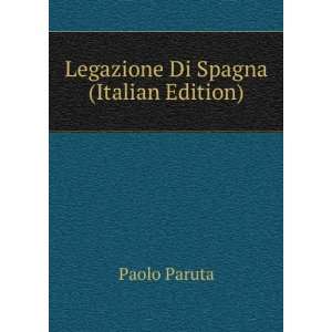  Legazione Di Spagna (Italian Edition) Paolo Paruta Books