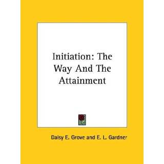 Initiation The Way and the Attainment by Daisy E. Grove and E. L 