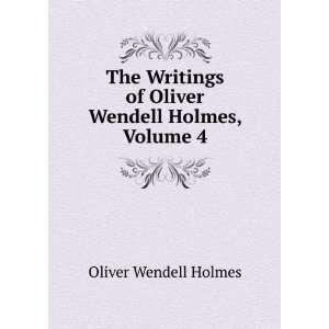   of Oliver Wendell Holmes, Volume 4 Oliver Wendell Holmes Books